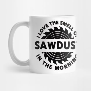 I Love The Smell of Sawdust in the Morning Carpentry Mug